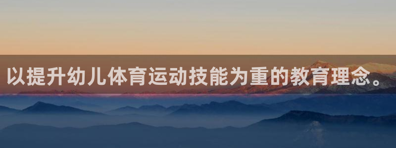 球王会体育：以提升幼儿体育运动技能为重的教育理念。