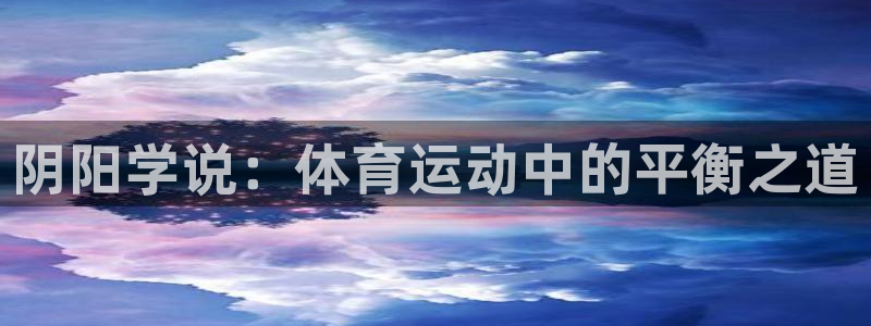 球王会体育：阴阳学说：体育运动中的平衡之道